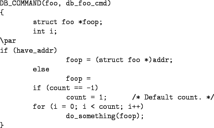 \begin{figure*}\begin{verbatimtab}
DB_COMMAND(foo, db_foo_cmd)
{
struct foo *fo...
...r (i = 0; i < count; i++)
do_something(foop);
}
\end{verbatimtab}
\end{figure*}